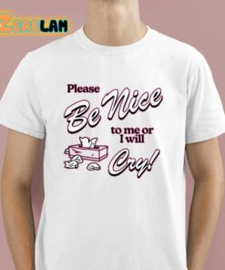 Please Be Nice To Me Or I Will Cry Shirt 1 1
