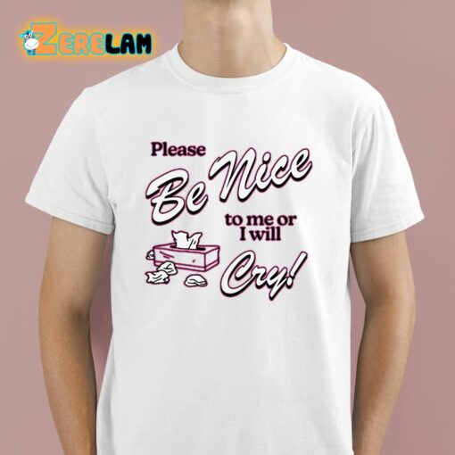 Please Be Nice To Me Or I Will Cry Shirt