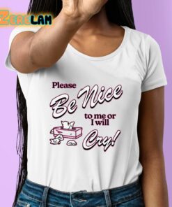 Please Be Nice To Me Or I Will Cry Shirt 6 1