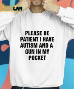 Please Be Patient I Have Autism And A Gun In My Pocket Shirt 8 1