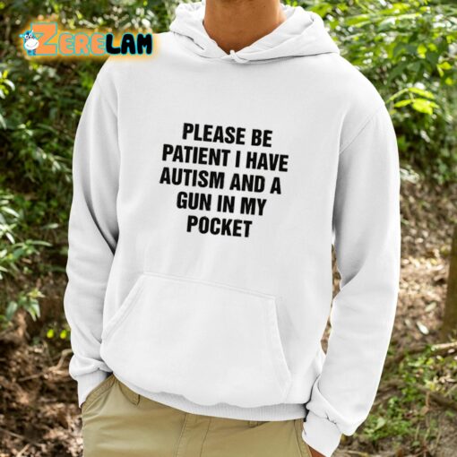 Please Be Patient I Have Autism And A Gun In My Pocket Shirt