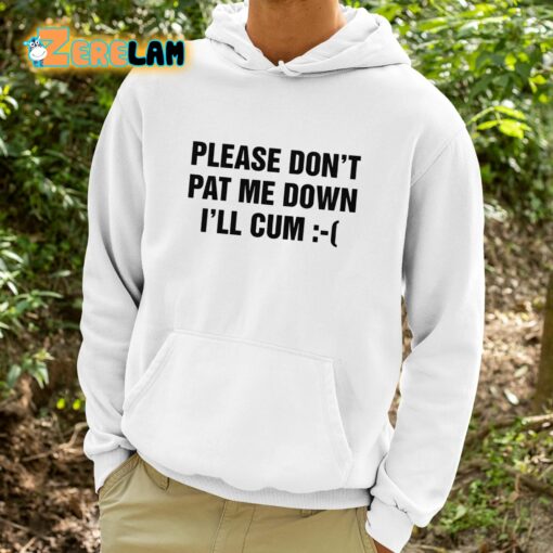 Please Don’t Pat Me Down I’ll Cum Shirt