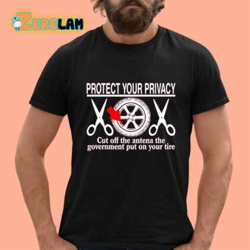 Protect Your Privacy Cut Off The Antena The Government Put On Your Tire Shirt