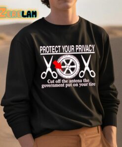 Protect Your Privacy Cut Off The Antena The Government Put On Your Tire Shirt 3 1