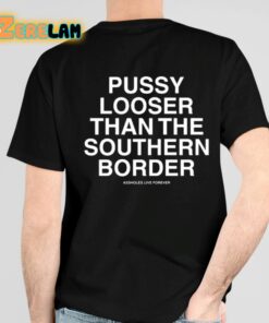 Pussy Looser Than The Southern Border Shirt 4 1
