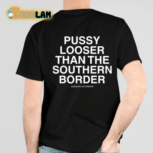 Pussy Looser Than The Southern Border Shirt