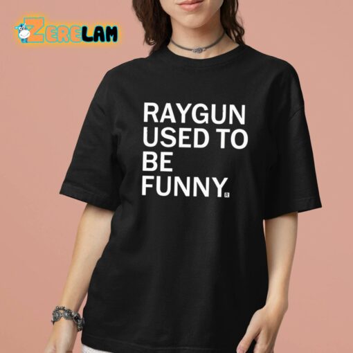 Raygun Used To Be Funny Shirt