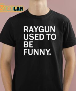 Raygun Used To Be Funny Shirt 1 1