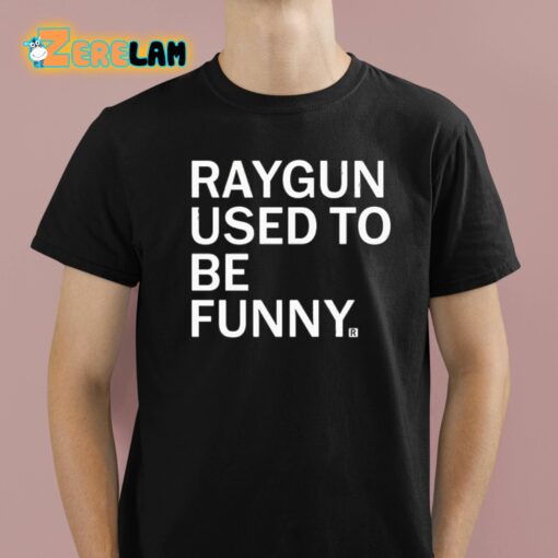 Raygun Used To Be Funny Shirt