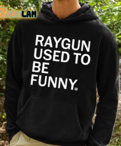 Raygun Used To Be Funny Shirt 2 1