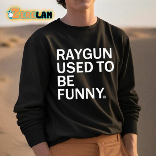 Raygun Used To Be Funny Shirt