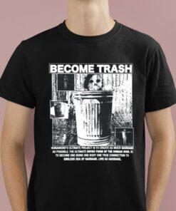 Rory Blank Become Trash Humankinds Ultimate Project Is To Create As Much Garbage As Possible Shirt 1 1