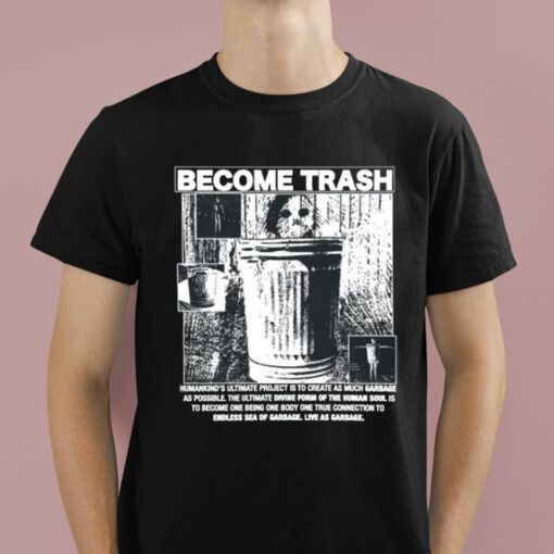 Rory Blank Become Trash Humankind’s Ultimate Project Is To Create As Much Garbage As Possible Shirt