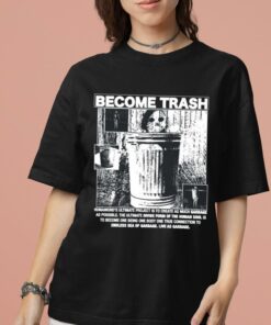 Rory Blank Become Trash Humankinds Ultimate Project Is To Create As Much Garbage As Possible Shirt 7 1