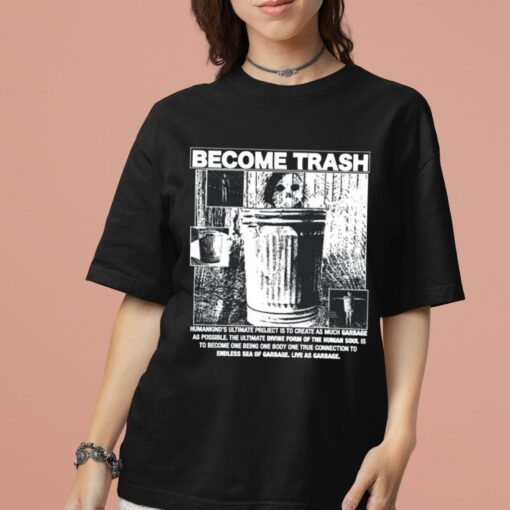 Rory Blank Become Trash Humankind’s Ultimate Project Is To Create As Much Garbage As Possible Shirt