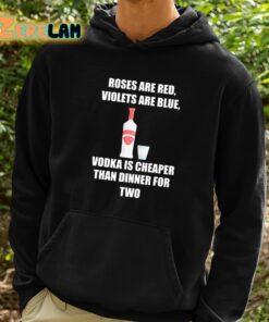 Roses Are Red Violets Are Blue Vodka Is Cheaper Than Dinner For Two Shirt 2 1