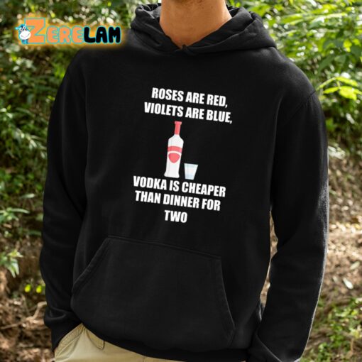 Roses Are Red Violets Are Blue Vodka Is Cheaper Than Dinner For Two Shirt