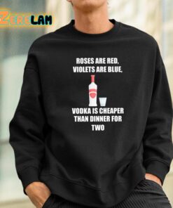 Roses Are Red Violets Are Blue Vodka Is Cheaper Than Dinner For Two Shirt 3 1