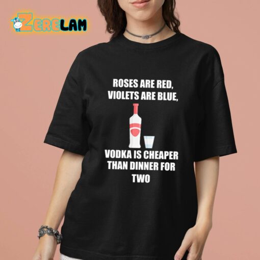 Roses Are Red Violets Are Blue Vodka Is Cheaper Than Dinner For Two Shirt