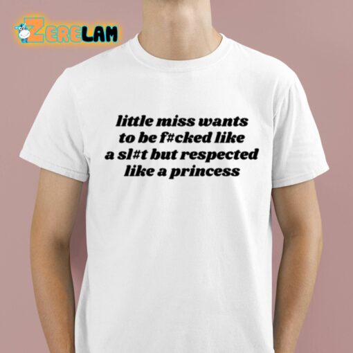 Ruleece Little Miss Wants To Be Fucked Like A Slut But Respected Like A Princess Shirt