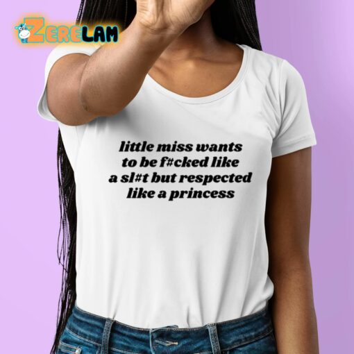 Ruleece Little Miss Wants To Be Fucked Like A Slut But Respected Like A Princess Shirt