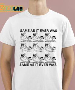 Same As It Ever Was Same As It Ever Was Shirt