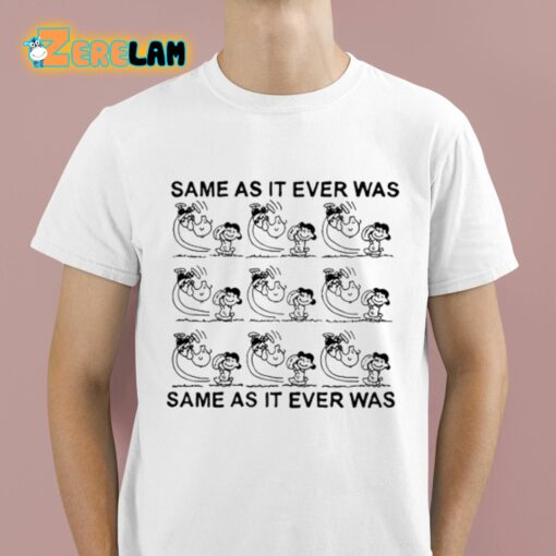Same As It Ever Was Same As It Ever Was Shirt