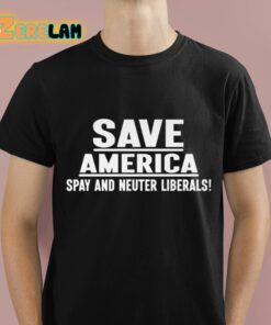 Save America Spay And Neuter Liberals Shirt