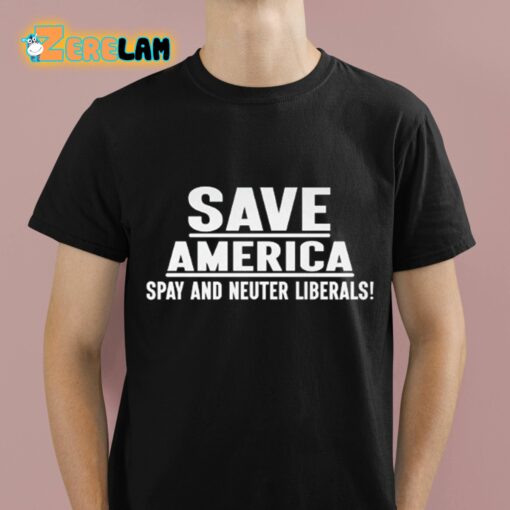 Save America Spay And Neuter Liberals Shirt