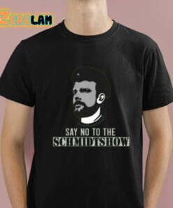 Say No To The Schmidtshow Shirt 1 1