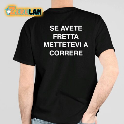 Se Avete Fretta Mettetevi A Correre Shirt