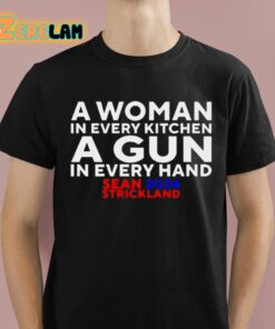 Sean Strickland 2024 A Woman In Every Kitchen A Gun In Every Hand Shirt 1 1