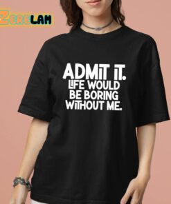 Shannon Sharpe Admit It Life Would Be Boring Without Me Shirt