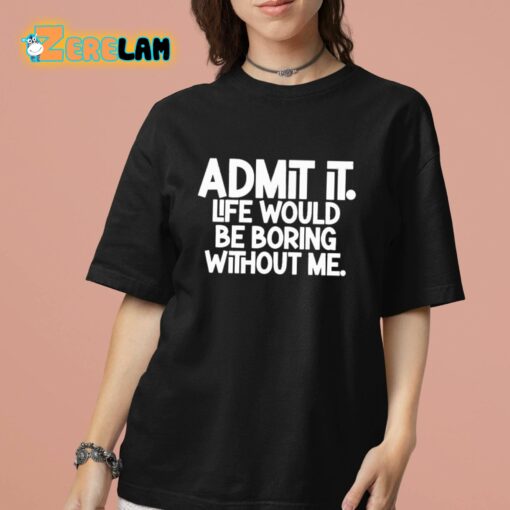 Shannon Sharpe Admit It Life Would Be Boring Without Me Shirt