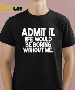 Shannon Sharpe Admit It Life Would Be Boring Without Me Shirt 1 1