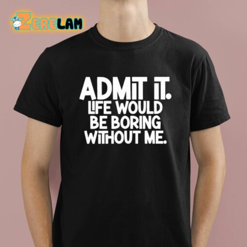 Shannon Sharpe Admit It Life Would Be Boring Without Me Shirt