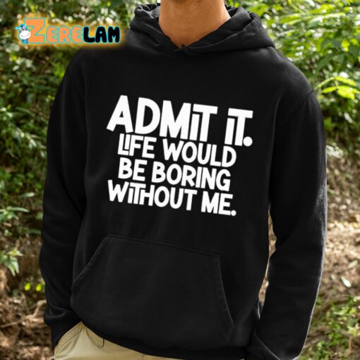 Shannon Sharpe Admit It Life Would Be Boring Without Me Shirt