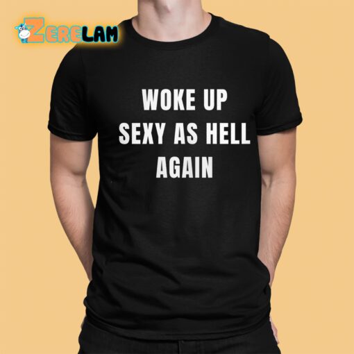 Shannon Sharpe Woke Up Sexy As Hell Again Shirt