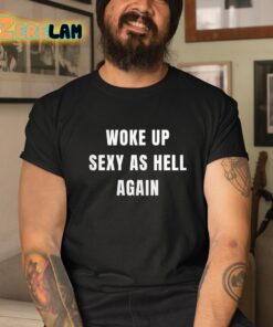 Shannon Sharpe Woke Up Sexy As Hell Again Shirt 3 1