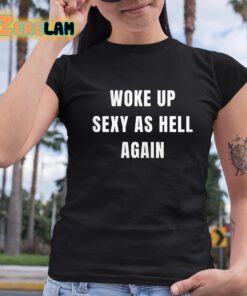 Shannon Sharpe Woke Up Sexy As Hell Again Shirt 6 1