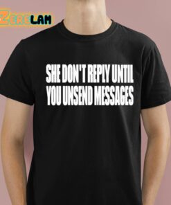 She Don’t Reply Until You Unsend Messages Shirt