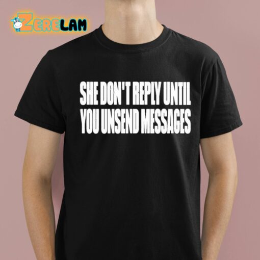 She Don’t Reply Until You Unsend Messages Shirt