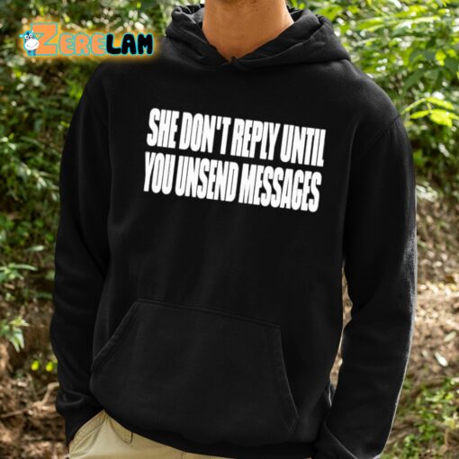 She Don’t Reply Until You Unsend Messages Shirt