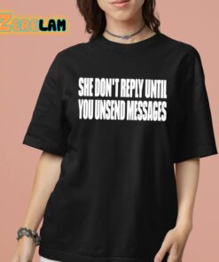 She Dont Reply Until You Unsend Messages Shirt 7 1