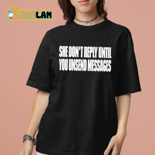 She Don’t Reply Until You Unsend Messages Shirt