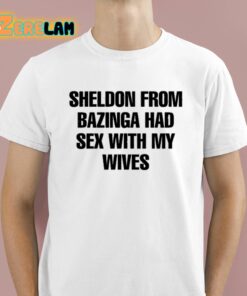 Sheldon From Bazinga Had Sex With My Wives Shirt 1 1