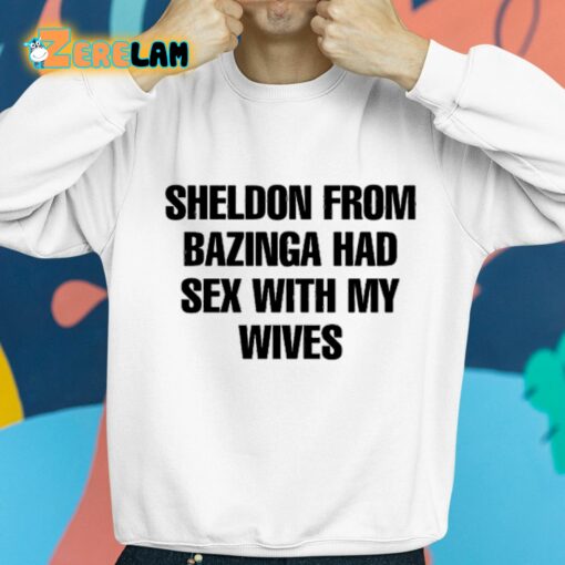Sheldon From Bazinga Had Sex With My Wives Shirt