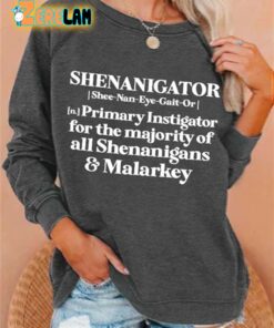 Shenanigator Primary Instigator For The Majority Of All Shenanigans And Malarkey Sweatshirt