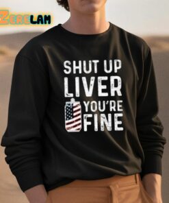 Shut Up Liver Youre Fine Shirt 3 1
