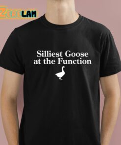 Silliest Goose At The Function Shirt 1 1